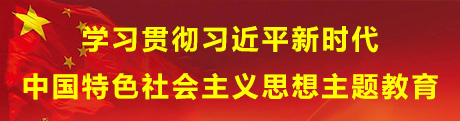 學(xué)習貫徹習近平新時(shí)代中國特色社會(huì )主義思想主題教育